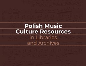 Polish Music Culture Resources in Libraries and Archives